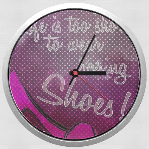  Life is too short to wear boring shoes for Wall clock