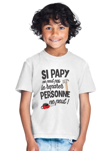 Si papy ne peut pas le reparer personne ne peut for Kids T-Shirt