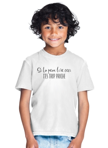  Si tu peux lire tu es trop proche for Kids T-Shirt