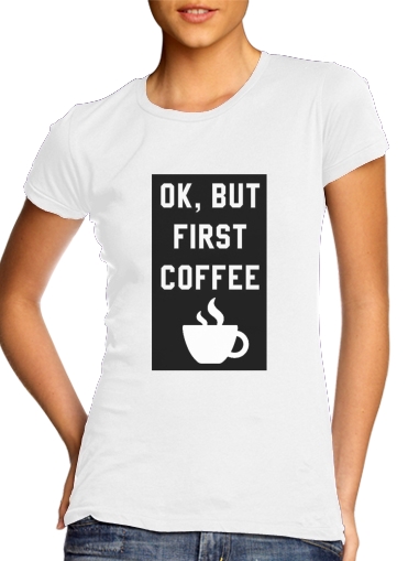  Ok But First Coffee for Women's Classic T-Shirt
